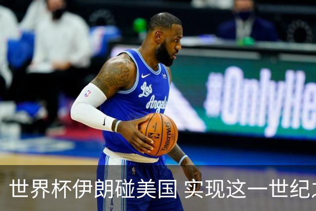 世界杯伊朗碰美国 实现这一世纪之战要过几关